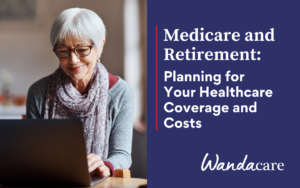 Medicare and Retirement: Planning for Your Healthcare Coverage and Costs