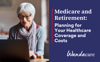 Medicare and Retirement: Planning for Your Healthcare Coverage and Costs